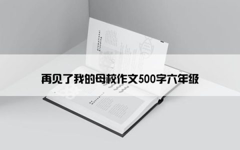 再见了我的母校作文500字六年级