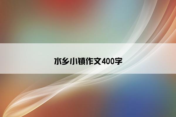 水乡小镇作文400字