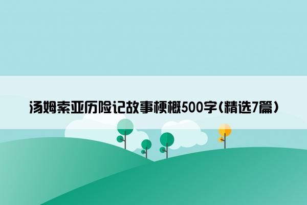 汤姆索亚历险记故事梗概500字(精选7篇)