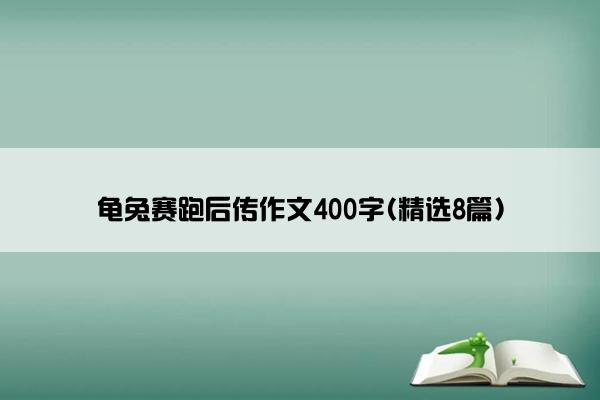 龟兔赛跑后传作文400字(精选8篇)