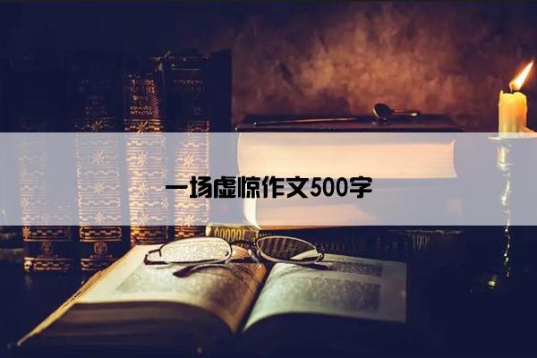 一场虚惊作文500字