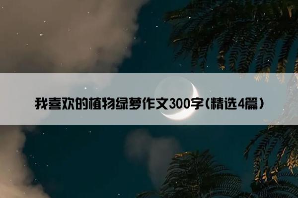 我喜欢的植物绿萝作文300字(精选4篇)