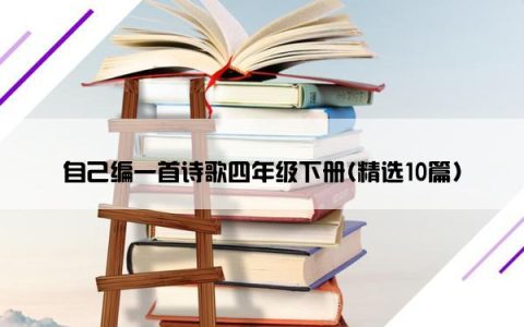 自己编一首诗歌四年级下册(精选10篇)