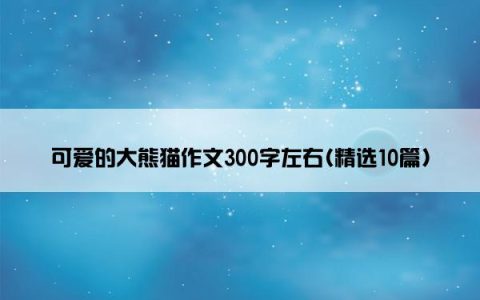 可爱的大熊猫作文300字左右(精选10篇)