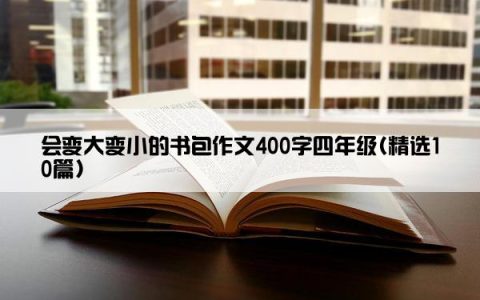 会变大变小的书包作文400字四年级(精选10篇)