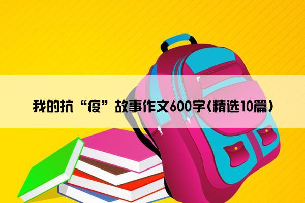 我的抗“疫”故事作文600字(精选10篇)