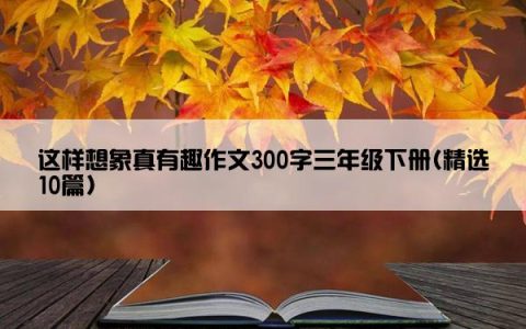 这样想象真有趣作文300字三年级下册(精选10篇)