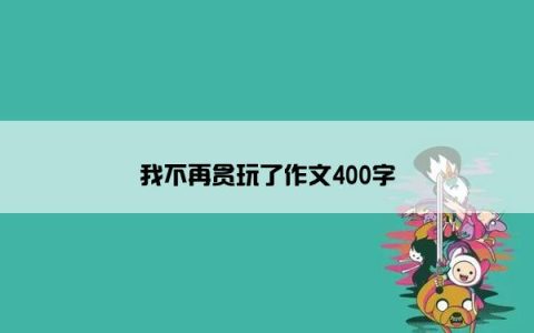 我不再贪玩了作文400字