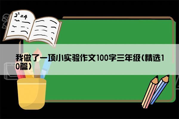 我做了一项小实验作文100字三年级(精选10篇)