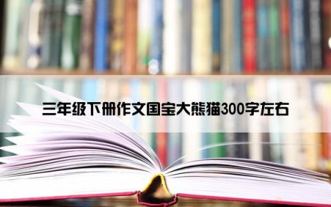 三年级下册作文国宝大熊猫300字左右