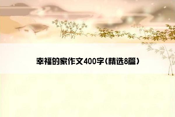 幸福的家作文400字(精选8篇)