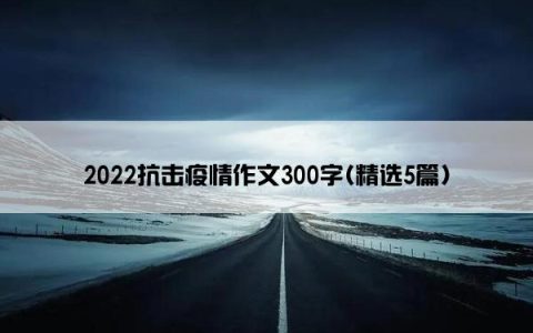 2022抗击疫情作文300字(精选5篇)