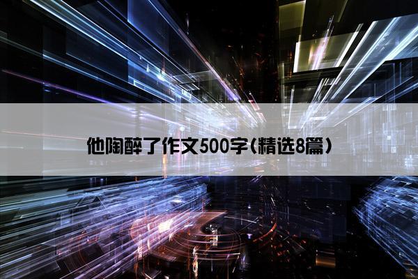 他陶醉了作文500字(精选8篇)