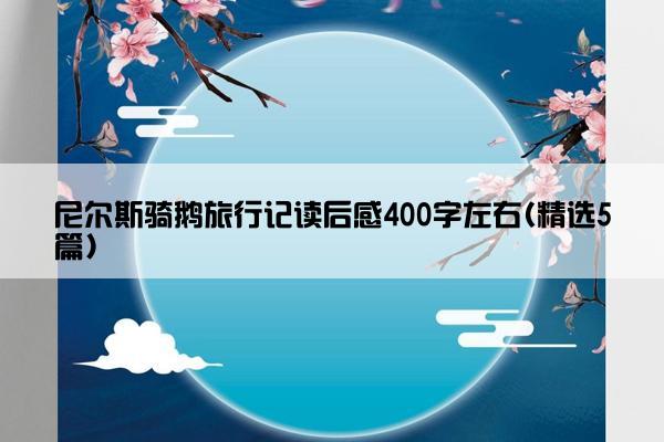 尼尔斯骑鹅旅行记读后感400字左右(精选5篇)