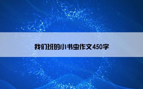 我们班的小书虫作文450字