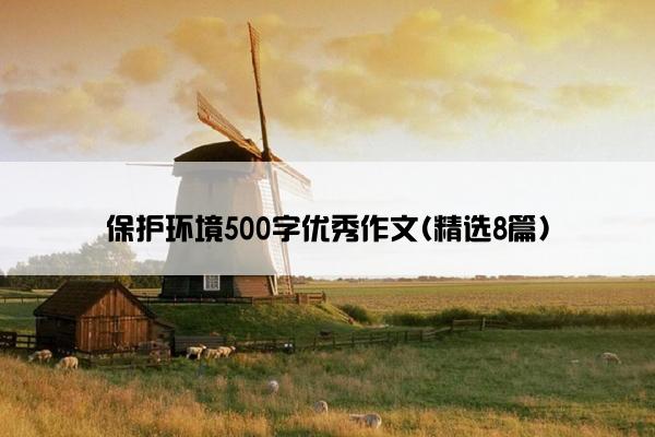 保护环境500字优秀作文(精选8篇)