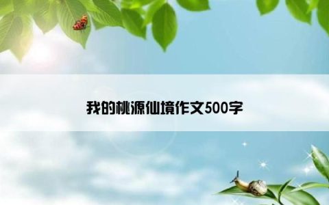 我的桃源仙境作文500字