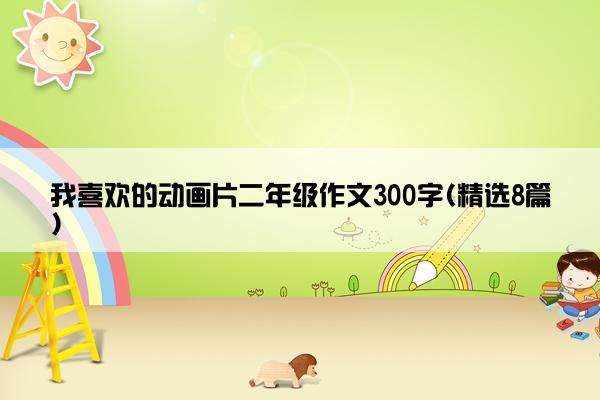 我喜欢的动画片二年级作文300字(精选8篇)