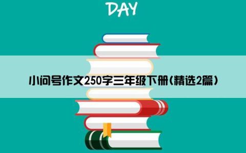 小问号作文250字三年级下册(精选2篇)