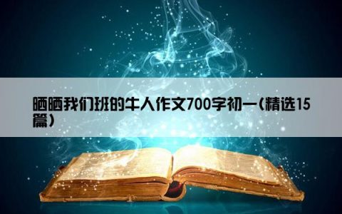 晒晒我们班的牛人作文700字初一(精选15篇)