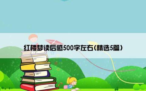 红楼梦读后感500字左右(精选5篇)