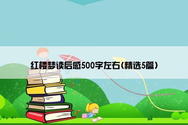 红楼梦读后感500字左右(精选5篇)