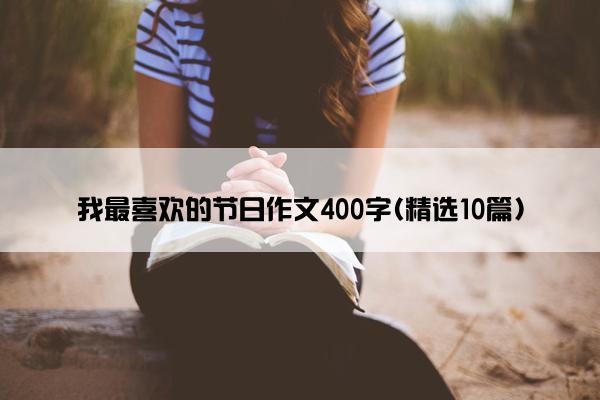 我最喜欢的节日作文400字(精选10篇)