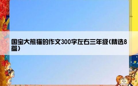 国宝大熊猫的作文300字左右三年级(精选8篇)