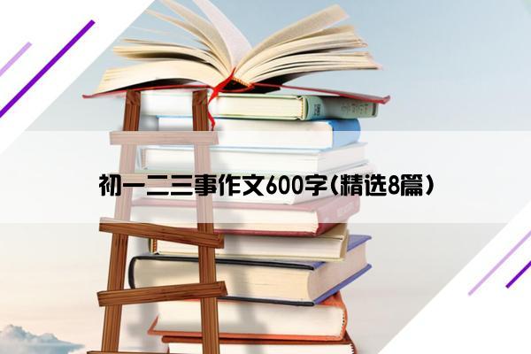 初一二三事作文600字(精选8篇)