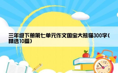 三年级下册第七单元作文国宝大熊猫300字(精选10篇)