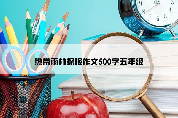 热带雨林探险作文500字五年级