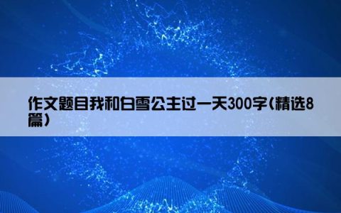作文题目我和白雪公主过一天300字(精选8篇)