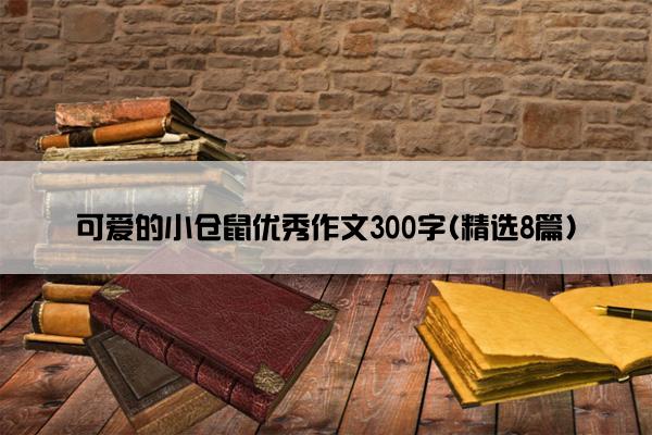 可爱的小仓鼠优秀作文300字(精选8篇)