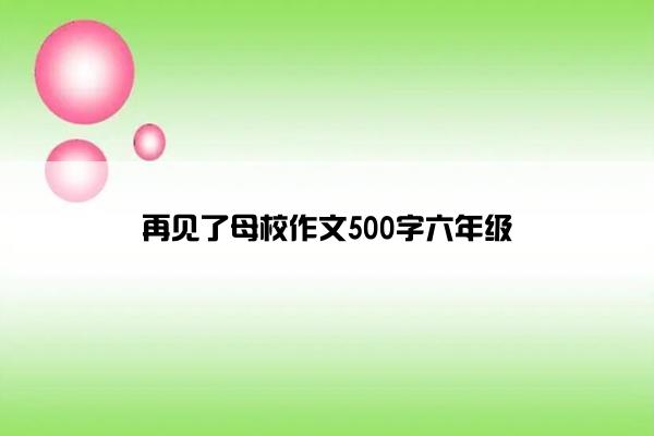 再见了母校作文500字六年级