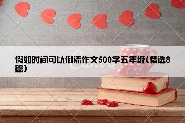 假如时间可以倒流作文500字五年级(精选8篇)