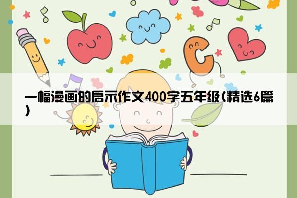 一幅漫画的启示作文400字五年级(精选6篇)