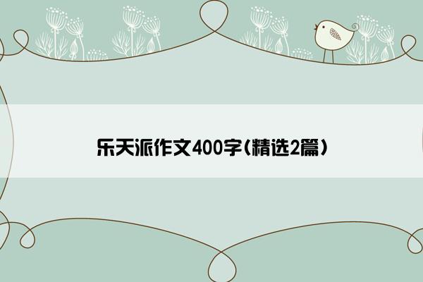 乐天派作文400字(精选2篇)