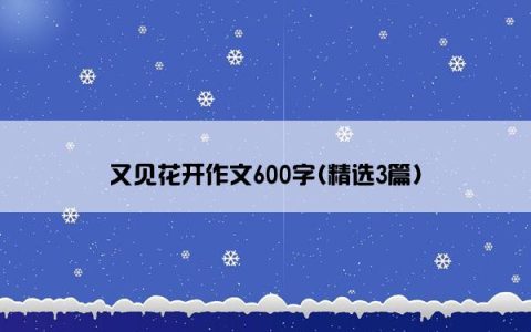 又见花开作文600字(精选3篇)