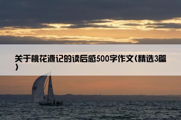 关于桃花源记的读后感500字作文(精选3篇)