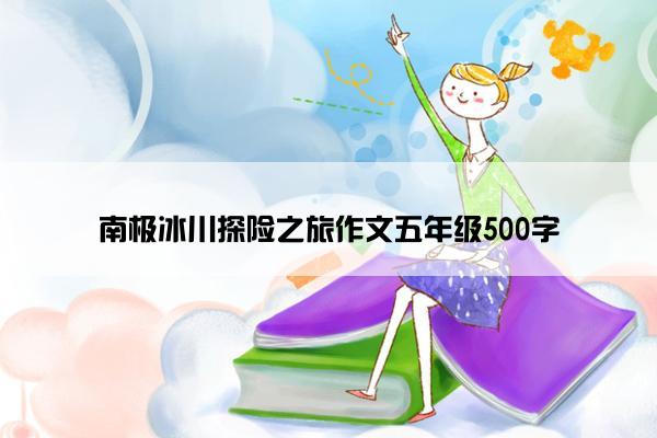 南极冰川探险之旅作文五年级500字