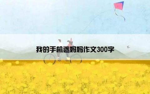 我的手机迷妈妈作文300字