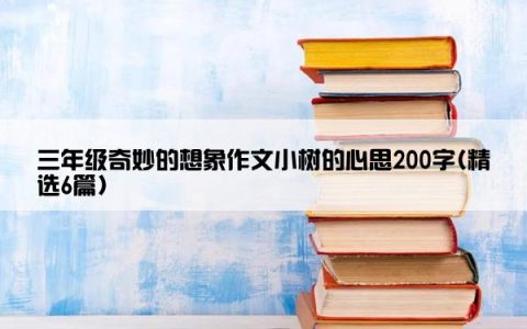 三年级奇妙的想象作文小树的心思200字(精选6篇)