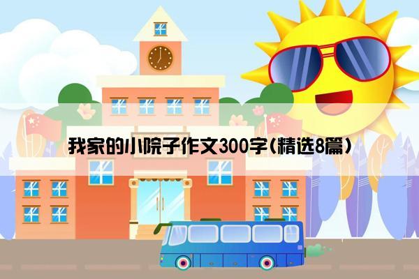 我家的小院子作文300字(精选8篇)