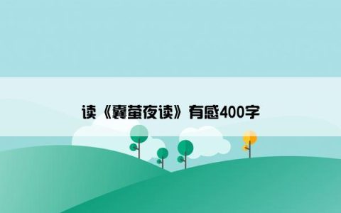读《囊萤夜读》有感400字