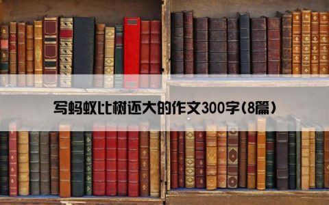 写蚂蚁比树还大的作文300字(8篇)