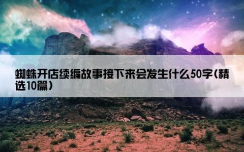 蜘蛛开店续编故事接下来会发生什么50字(精选10篇)