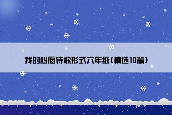 我的心愿诗歌形式六年级(精选10篇)