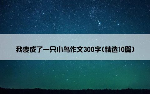 我变成了一只小鸟作文300字(精选10篇)