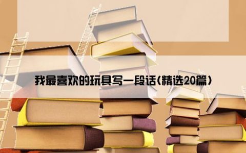 我最喜欢的玩具写一段话(精选20篇)