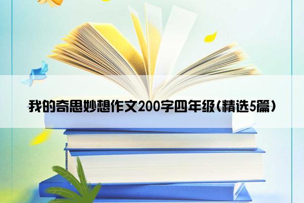 我的奇思妙想作文200字四年级(精选5篇)